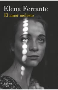 El amor molesto Elena Ferrante novela napolitana