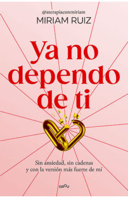 Ya no dependo de ti Miriam Ruiz dependencia emocional