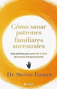 Cómo Sanar Patrones Familiares Ancestrales Steven Farmer