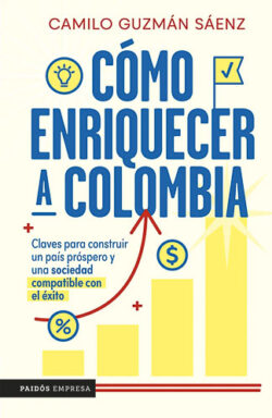 Cómo enriquecer a Colombia Camilo Guzmán Sáenz